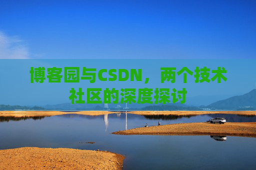 博客园与CSDN，两个技术社区的深度探讨